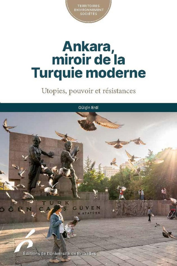 ANKARA, MIROIR DE LA TURQUIE MODERNE - UTOPIES, POUVOIR ET RESISTANCES