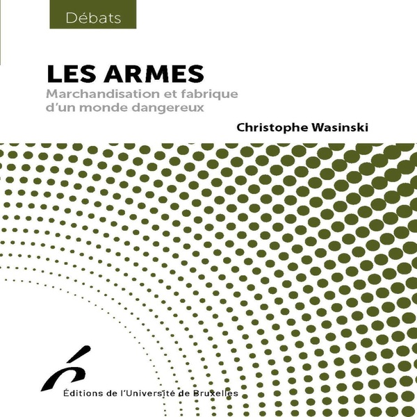 LES ARMES - MARCHANDISATION ET FABRIQUE D'UN MONDE DANGEREUX