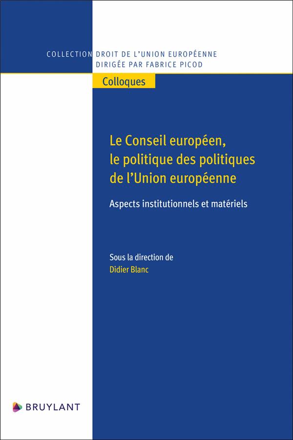 LE CONSEIL EUROPEEN, LE POLITIQUE DES POLITIQUES DE L'UNION EUROPEENNE - ASPECTS INSTITUTIONNELS ET