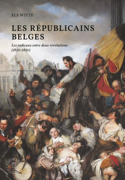 LES REPUBLICAINS BELGES - LES RADICAUX ENTRE DEUX REVOLUTIONS (1830-1850)