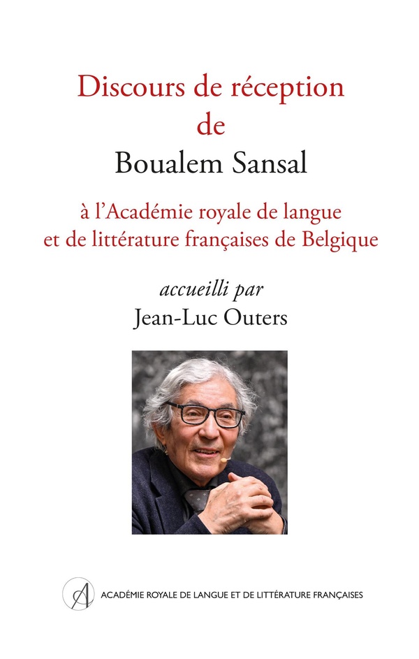 DISCOURS DE RECEPTION DE BOUALEM SANSAL A L'ACADEMIE ROYALE DE LANGUE ET DE LITTERATURE FRANCAISES D