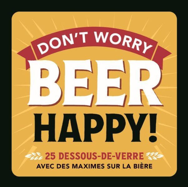 DON'T WORRY BEER HAPPY ! - 25 DESSOUS DE VERRE AVEC DES MAXIMES SUR LA BIERE