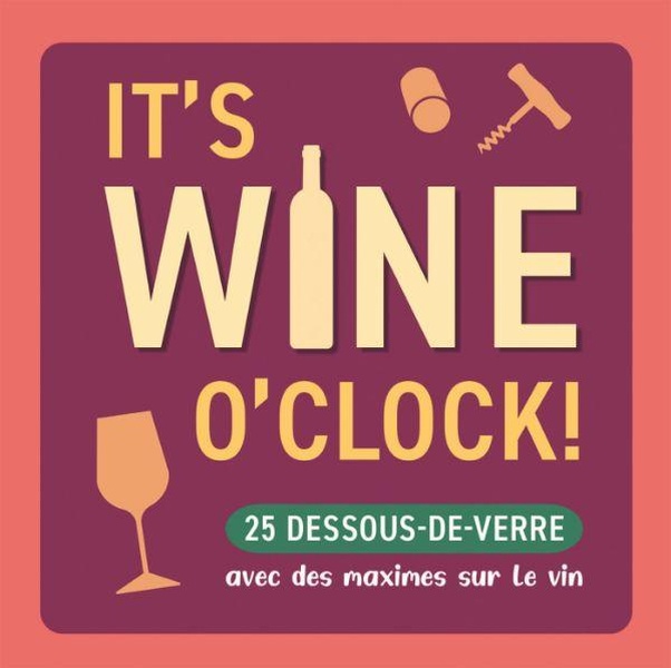 IT'S WINE O'CLOCK ! - 25 DESSOUS DE VERRE AVEC DES MAXIMES SUR LE VIN