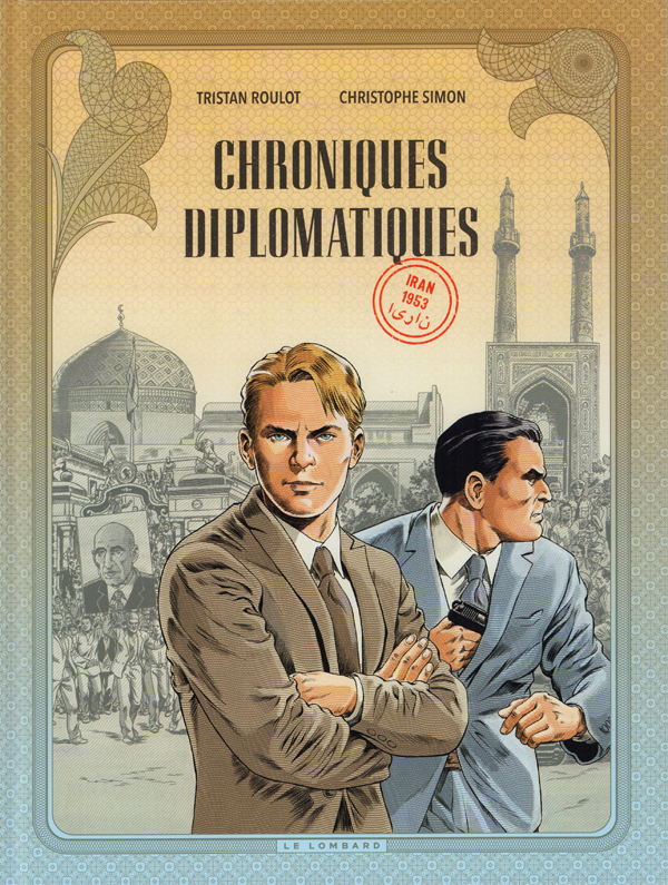 LES DIPLOMATES - CHRONIQUES DIPLOMATIQUES - TOME 1 - IRAN, 1953
