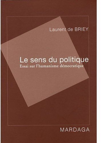 LE SENS DU POLITIQUE - ESSAI SUR L'HUMANISME DEMOCRATIQUE