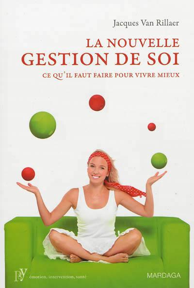 LA NOUVELLE GESTION DE SOI - CE QU'IL FAUT FAIRE POUR VIVRE MIEUX