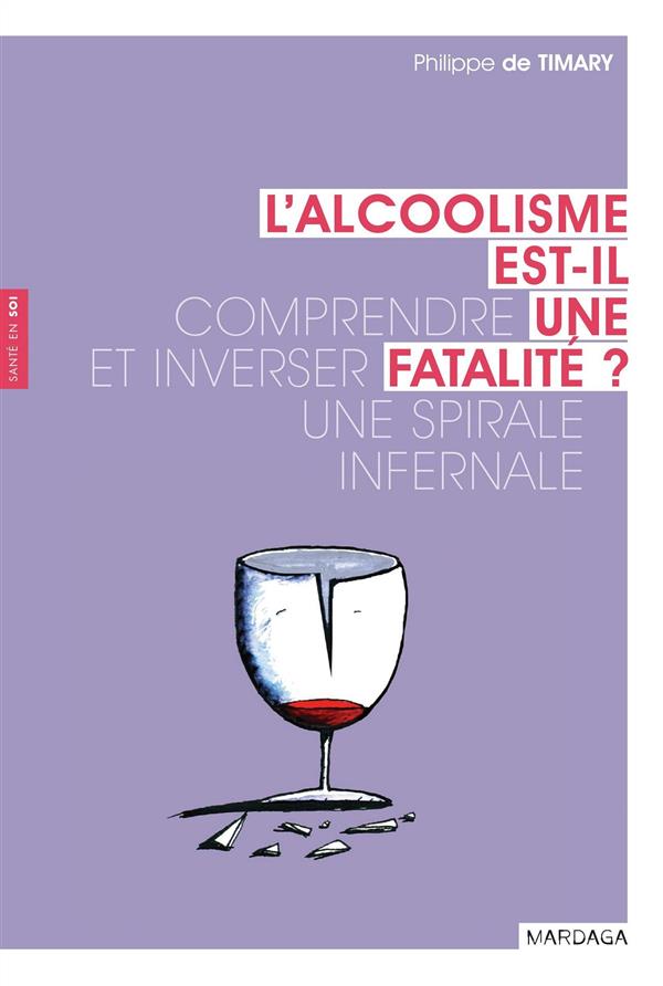 L'ALCOOLISME EST-IL UNE FATALITE ? - COMPRENDRE ET INVERSER UNE SPIRALE INFERNALE