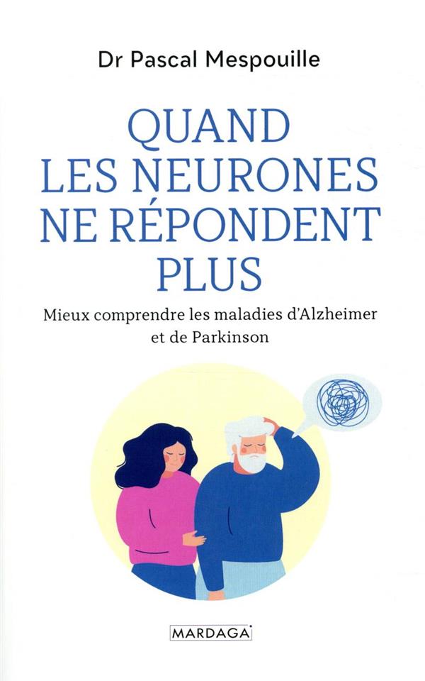 QUAND LES NEURONES NE REPONDENT PLUS - MIEUX COMPRENDRE LES MALADIES D'ALZHEIMER ET DE PARKINSON