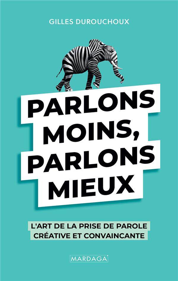 PARLONS MOINS, PARLONS MIEUX - L'ART DE LA PRISE DE PAROLE CREATIVE ET CONVAINCANTE