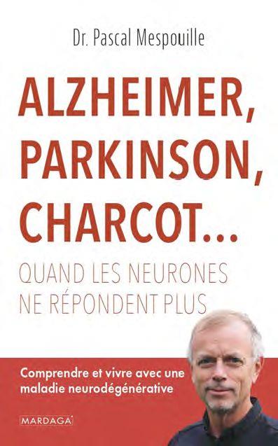 ALZHEIMER, PARKINSON, CHARCOT... QUAND LES NEURONES NE REPONDENT PLUS - COMPRENDRE ET VIVRE AVEC UNE