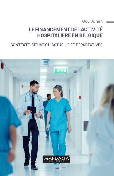 LE FINANCEMENT DE L'ACTIVITE HOSPITALIERE EN BELGIQUE - CONTEXTE, SITUATION ACTUELLE ET PERSPECTIVES