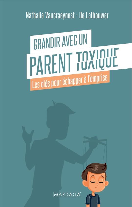 GRANDIR AVEC UN PARENT TOXIQUE - LES CLES POUR ECHAPPER A L'EMPRISE