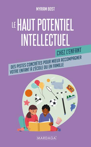 LE HAUT POTENTIEL INTELLECTUEL CHEZ L'ENFANT - UN GUIDE PRATIQUE POUR MIEUX ACCOMPAGNER VOTRE ENFANT
