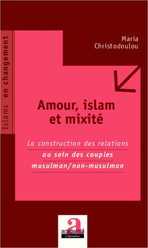 AMOUR, ISLAM ET MIXITE - LA CONSTRUCTION DES RELATIONS AU SEIN DES COUPLES MUSULMAN/NON-MUSULMAN