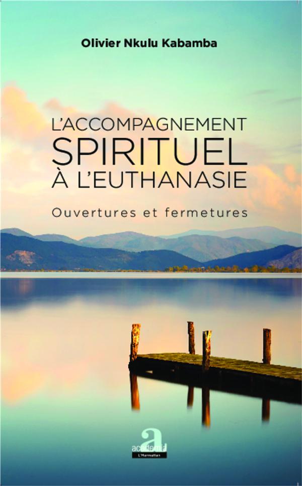 L'ACCOMPAGNEMENT SPIRITUEL A L'EUTHANASIE - OUVERTURES ET FERMETURES - ESSAI