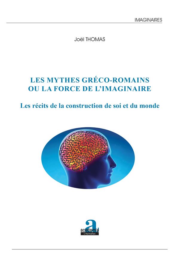 LES MYTHES GRECO-ROMAINS OU LA FORCE DE L'IMAGINAIRE - LES RECITS DE LA CONSTRUCTION DE SOI ET DU MO