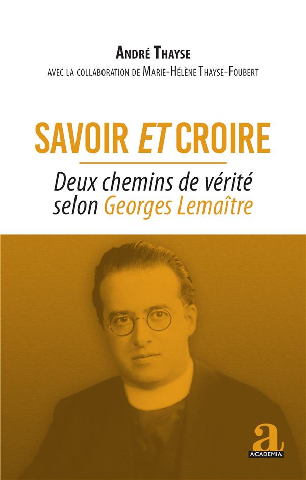 SAVOIR ET CROIRE - DEUX CHEMINS DE VERITE SELON GEORGES LEMAITRE