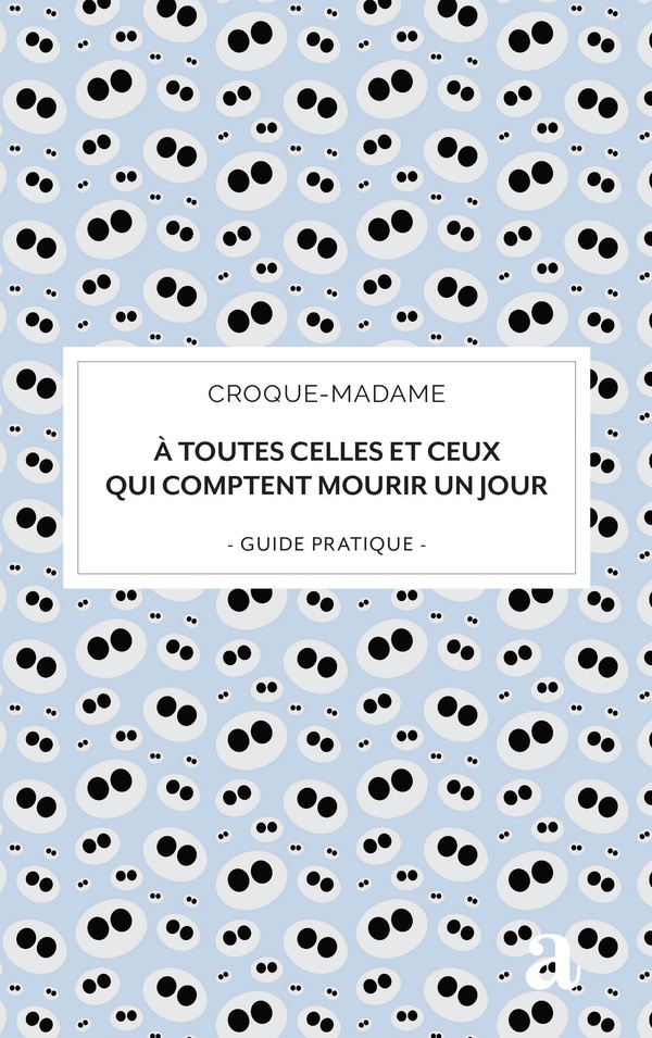 A TOUTES CELLES ET CEUX QUI COMPTENT MOURIR UN JOUR - GUIDE PRATIQUE