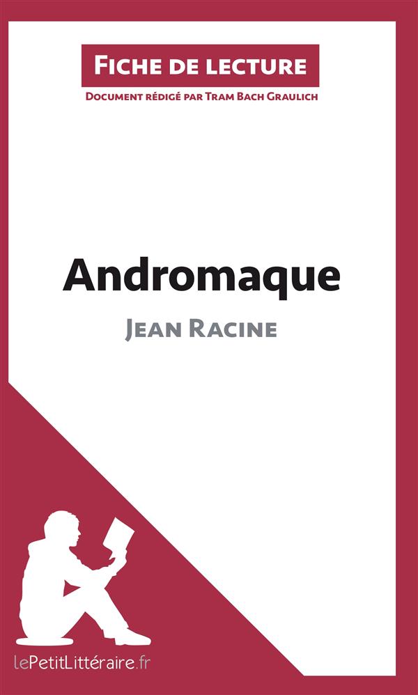 ANDROMAQUE DE JEAN RACINE (ANALYSE DE L'OEUVRE) - COMPRENDRE LA LITTERATURE AVEC LEPETITLITTERAIRE.F