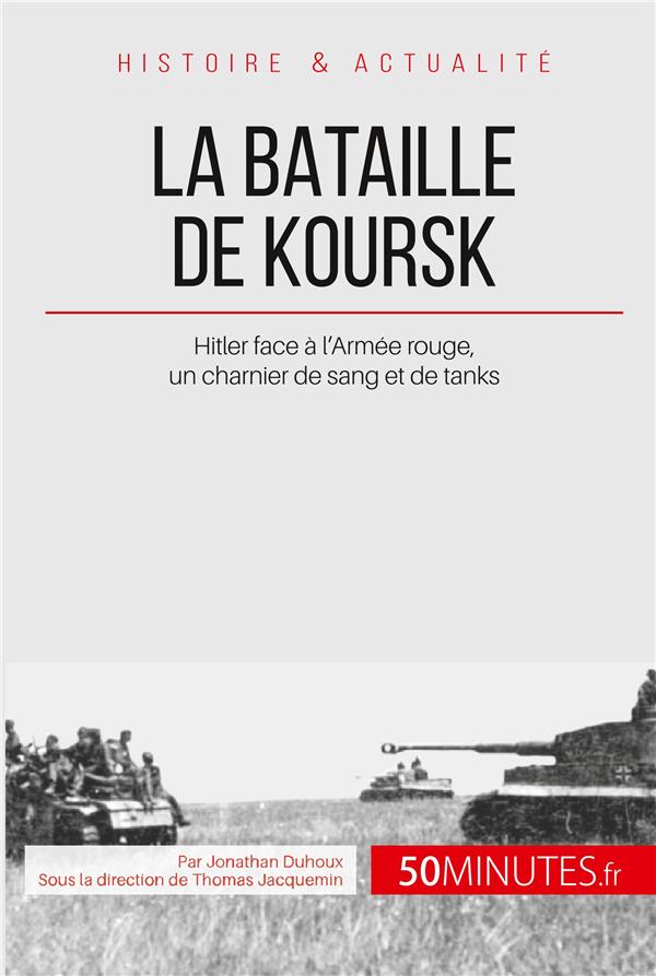 LA BATAILLE DE KOURSK - HITLER FACE A L'ARMEE ROUGE, UN CHARNIER DE SANG ET DE TANKS