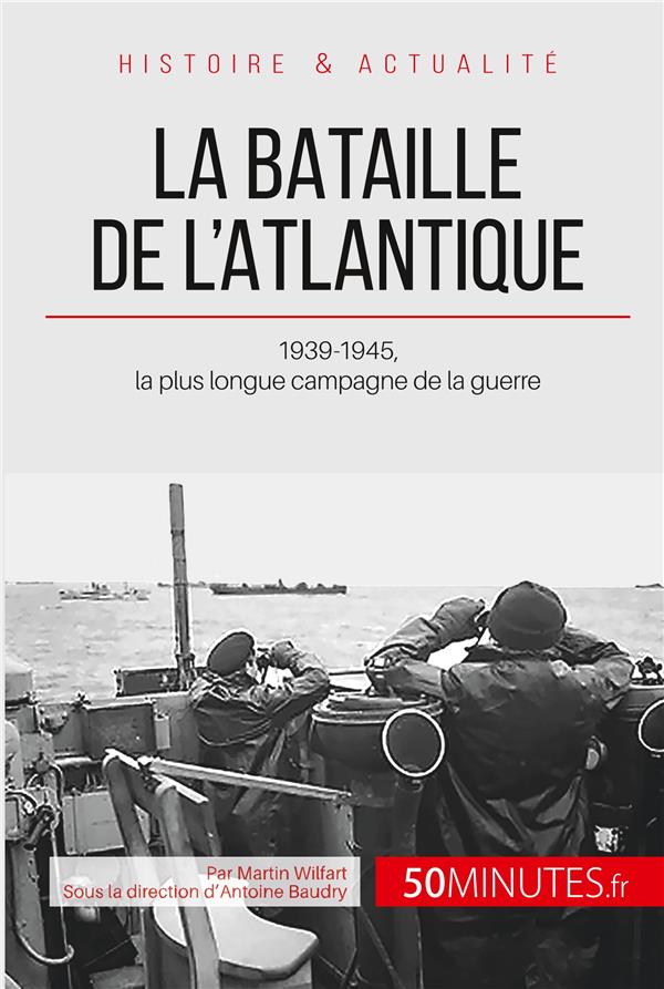 LA BATAILLE DE L'ATLANTIQUE - 1939-1945, LA PLUS LONGUE CAMPAGNE DE LA GUERRE
