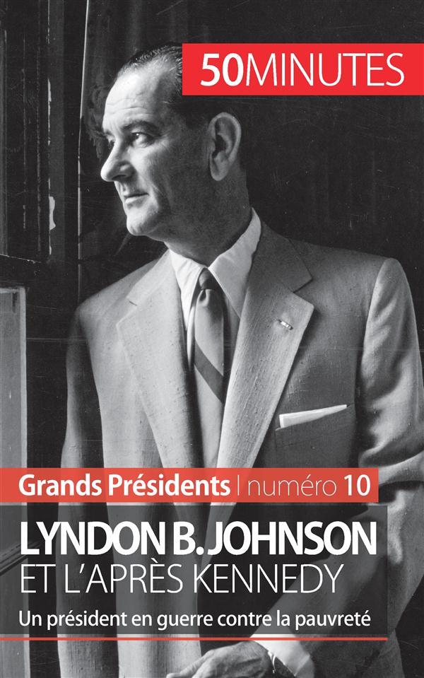 LYNDON B. JOHNSON ET L'APRES KENNEDY - UN PRESIDENT EN GUERRE CONTRE LA PAUVRETE