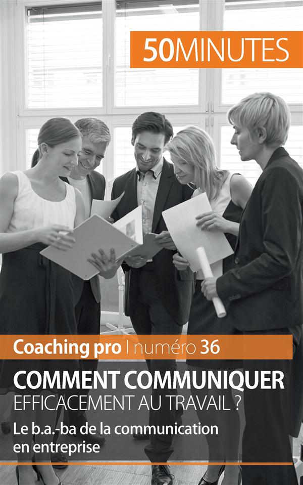 COMMUNIQUER EFFICACEMENT AU TRAVAIL - LES ETAPES-CLES D'UNE COMMUNICATION REUSSIE