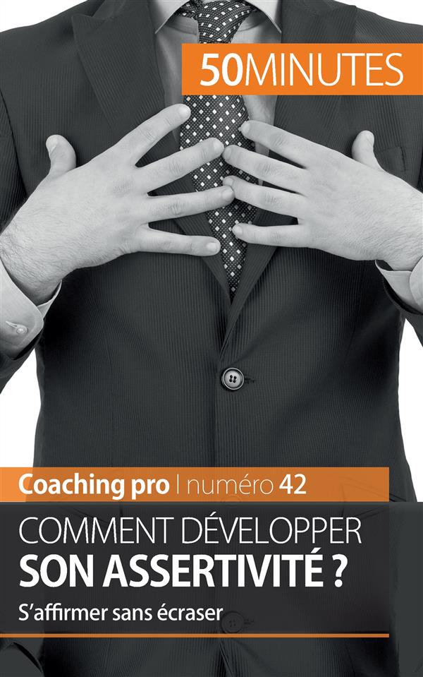 DEVELOPPER SON ASSERTIVITE - APPRENDRE A S'AFFIRMER DANS LE RESPECT DE L'AUTRE
