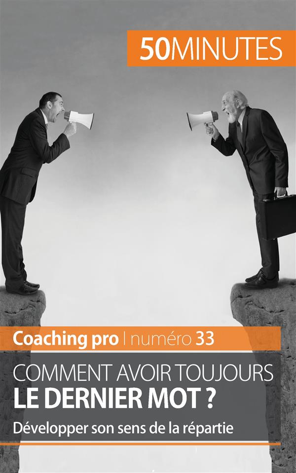 L'ART DE L'ARGUMENTATION - DEVELOPPER SON SENS DE LA REPARTIE POUR AVOIR TOUJOURS LE DERNIER MOT