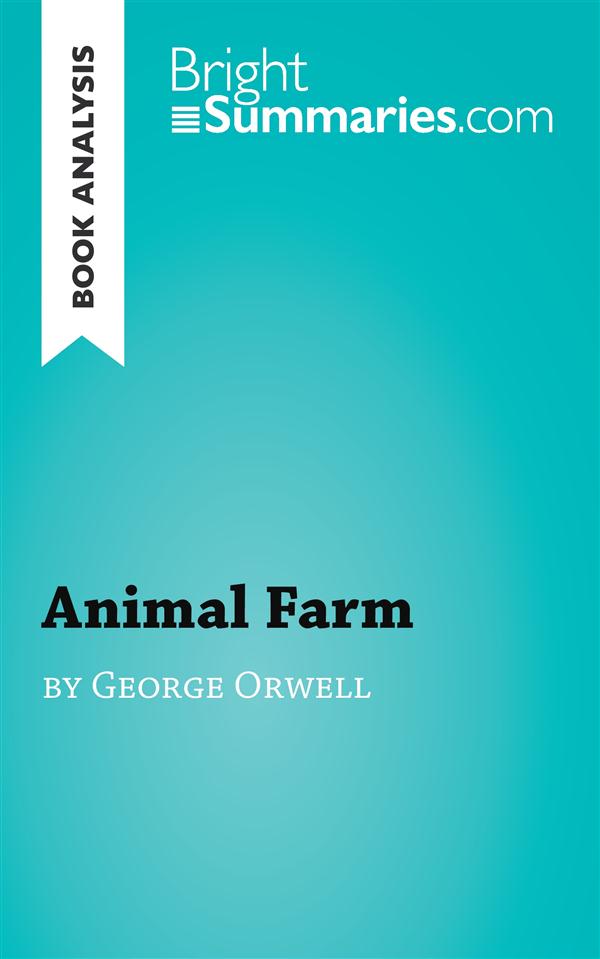 BOOK ANALYSIS: ANIMAL FARM BY GEORGE ORWELL - SUMMARY, ANALYSIS AND READING GUIDE