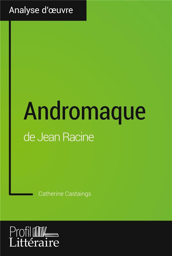 ANDROMAQUE DE JEAN RACINE (ANALYSE APPROFONDIE) - APPROFONDISSEZ VOTRE LECTURE DES OEUVRES CLASSIQUE