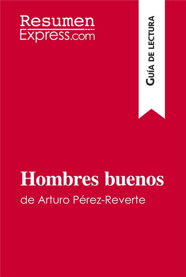 HOMBRES BUENOS DE ARTURO PEREZ REVERTE GU A DE LECTURA - RESUMEN Y ANALISIS COMPLETO