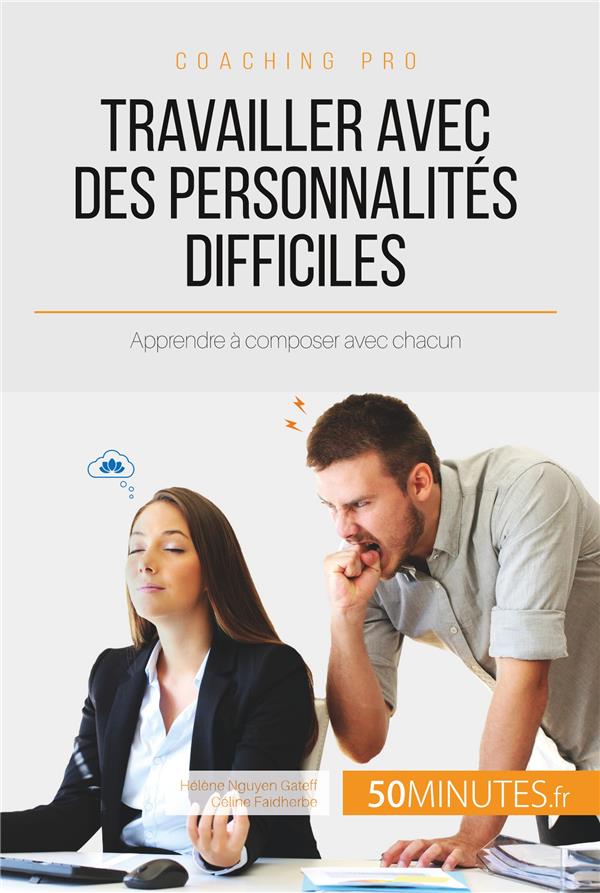 TRAVAILLER AVEC DES PERSONNALITES DIFFICILES - APPRENDRE A COMPOSER AVEC CHACUN