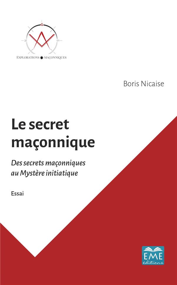 LE SECRET MACONNIQUE - DES SECRETS MACONNIQUES AU MYSTERE INITIATIQUE