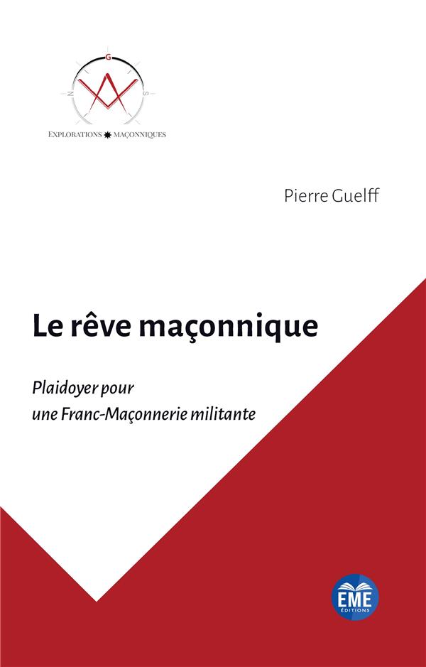 LE REVE MACONNIQUE - PLAIDOYER POUR UNE FRANC-MACONNERIE MILITANTE