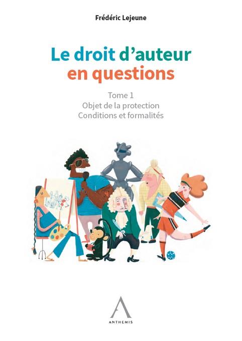 LE DROIT D'AUTEUR EN QUESTIONS - TOME 1 - OBJET DE LA PROTECTION - CONDITIONS ET FORMALITES