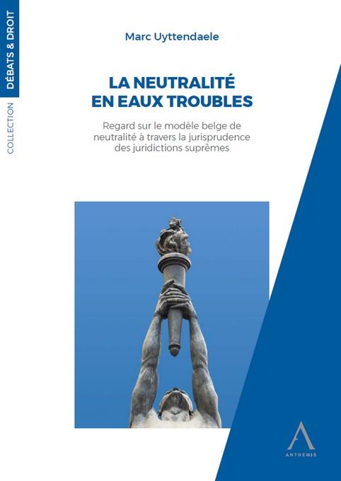 LA NEUTRALITE EN EAUX TROUBLES - REGARD SUR LE MODELE BELGE DE NEUTRALITE A TRAVERS LA JURISPRUDENCE