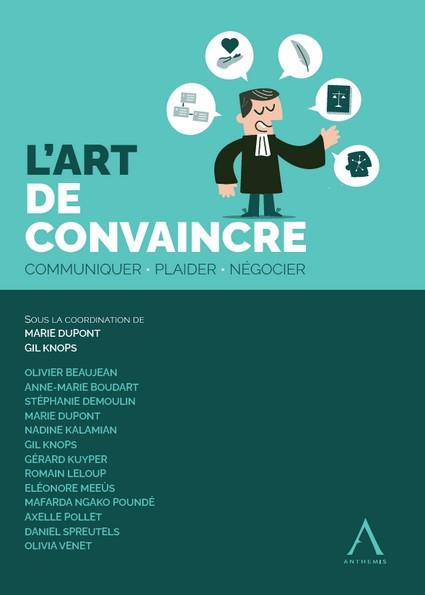 L'ART DE CONVAINCRE - COMMUNIQUER, PLAIDER, NEGOCIER