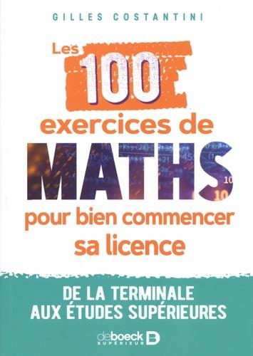 LES 100 EXERCICES DE MATHS POUR BIEN COMMENCER SA LICENCE - DE LA TERMINALE AUX ETUDES SUPERIEURES