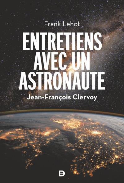 ENTRETIENS AVEC UN ASTRONAUTE - 100 QUESTIONS SUR LA TERRE, L'ESPACE ET NOTRE AVENIR