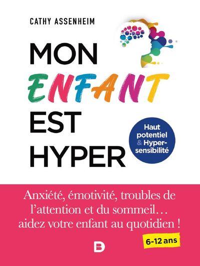 MON ENFANT EST HYPER - ANXIETE, EMOTIVITE, TROUBLES DE L'ATTENTION ET DU SOMMEIL... AIDEZ VOTRE ENFA