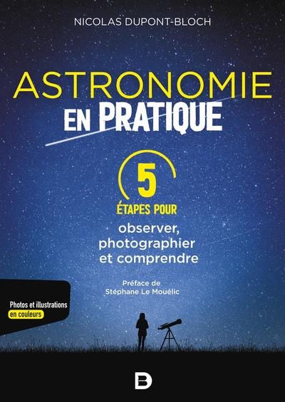 L'ASTRONOMIE EN PRATIQUE : 5 ETAPES POUR OBSERVER, PHOTOGRAPHIER ET COMPRENDRE