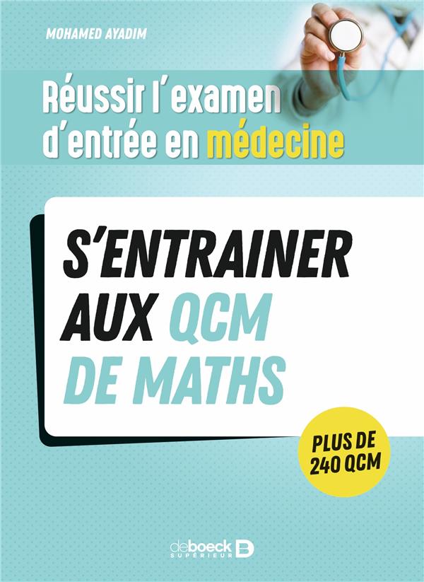 REUSSIR L'EXAMEN D'ENTREE EN MEDECINE - S ENTRAINER AVEC DES QCM DE MATHS POUR LE JOUR J