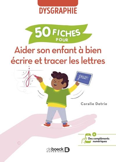AIDER SON ENFANT A BIEN ECRIRE ET TRACER LES LETTRES - 50 FICHES POUR AIDER L ENFANT DYSGRAPHIQUE