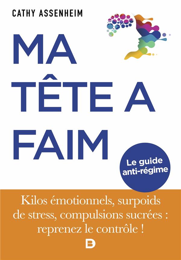MA TETE A FAIM - KILOS EMOTIONNELS, SURPOIDS DE STRESS, COMPULSIONS SUCREES : REPRENEZ LE CONTROLE !