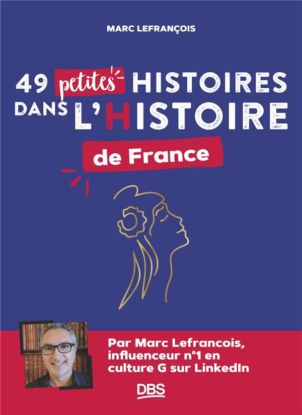 49 PETITES HISTOIRES DANS L HISTOIRE DE FRANCE