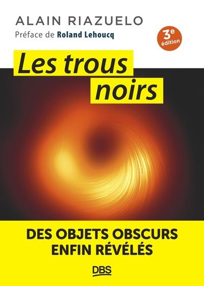 LES TROUS NOIRS - DES OBJETS OBSCURS ENFIN REVELES
