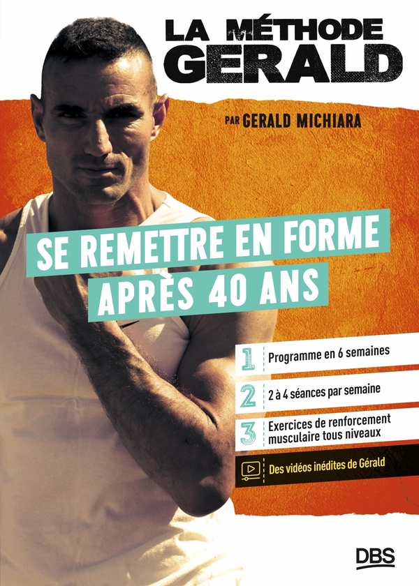 LA METHODE GERALD - SE REMETTRE EN FORME APRES 40 ANS - PROGRAMME EN 6 SEMAINES - 2 A 4 SEANCES PAR