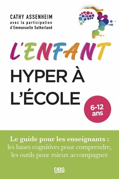L ENFANT HYPER A L ECOLE - LE GUIDE POUR LES ENSEIGNANTS : LES BASES COGNITIVES POUR COMPRENDRE, LES