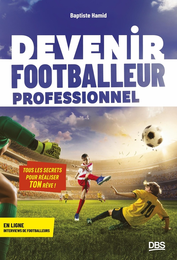 DEVENIR FOOTBALLEUR PROFESSIONNEL - TOUS LES SECRETS POUR REALISER TON REVE